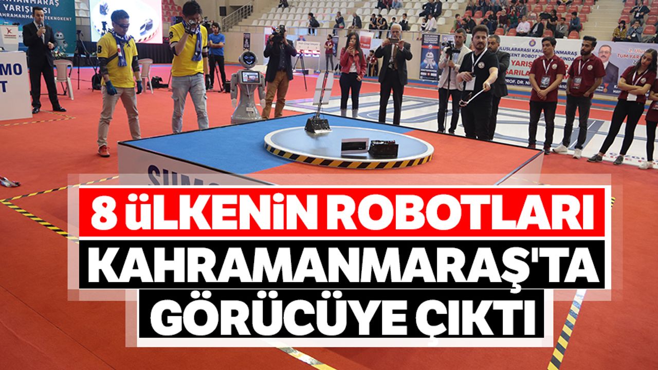 8 ülkenin robotları Kahramanmaraş’ta görücüye çıktı