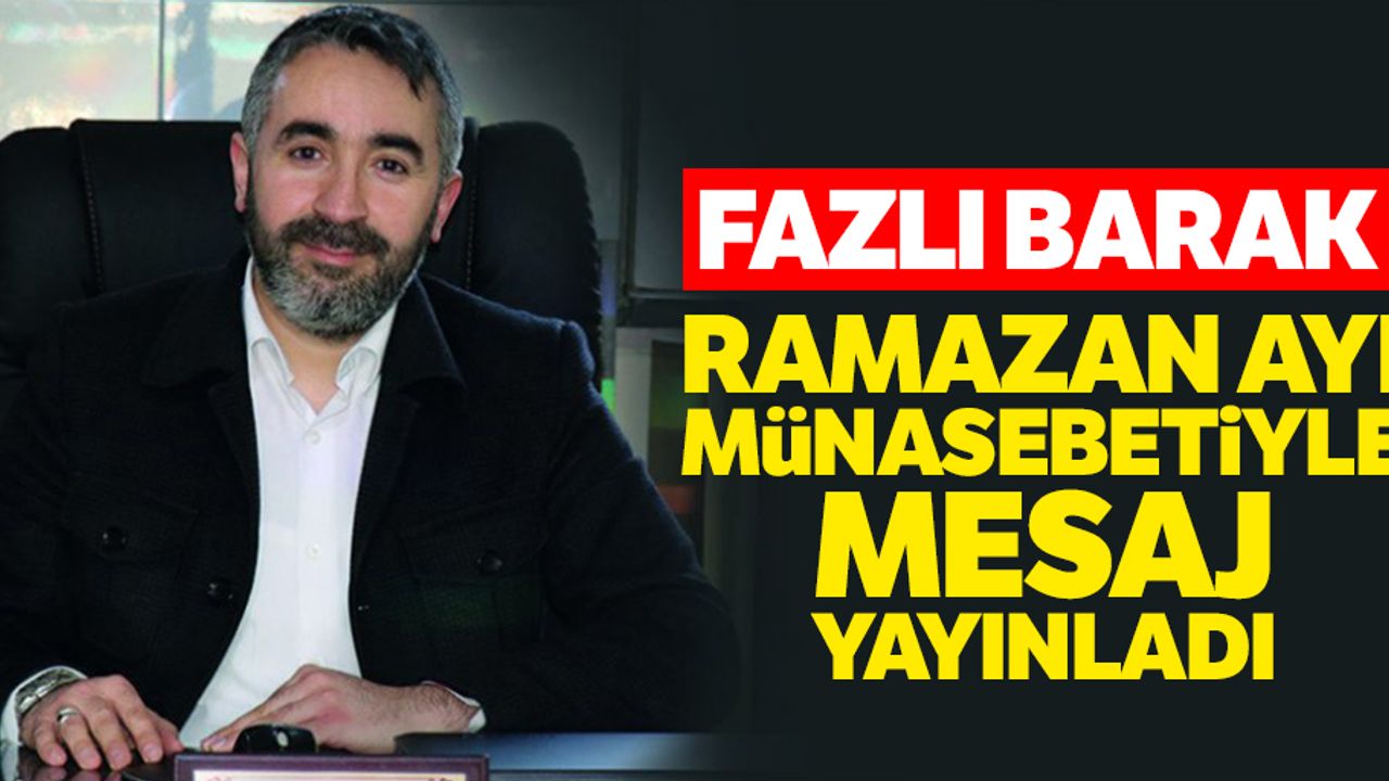 Fazlı Barak, Ramazan ayı münasebetiyle mesaj yayınladı