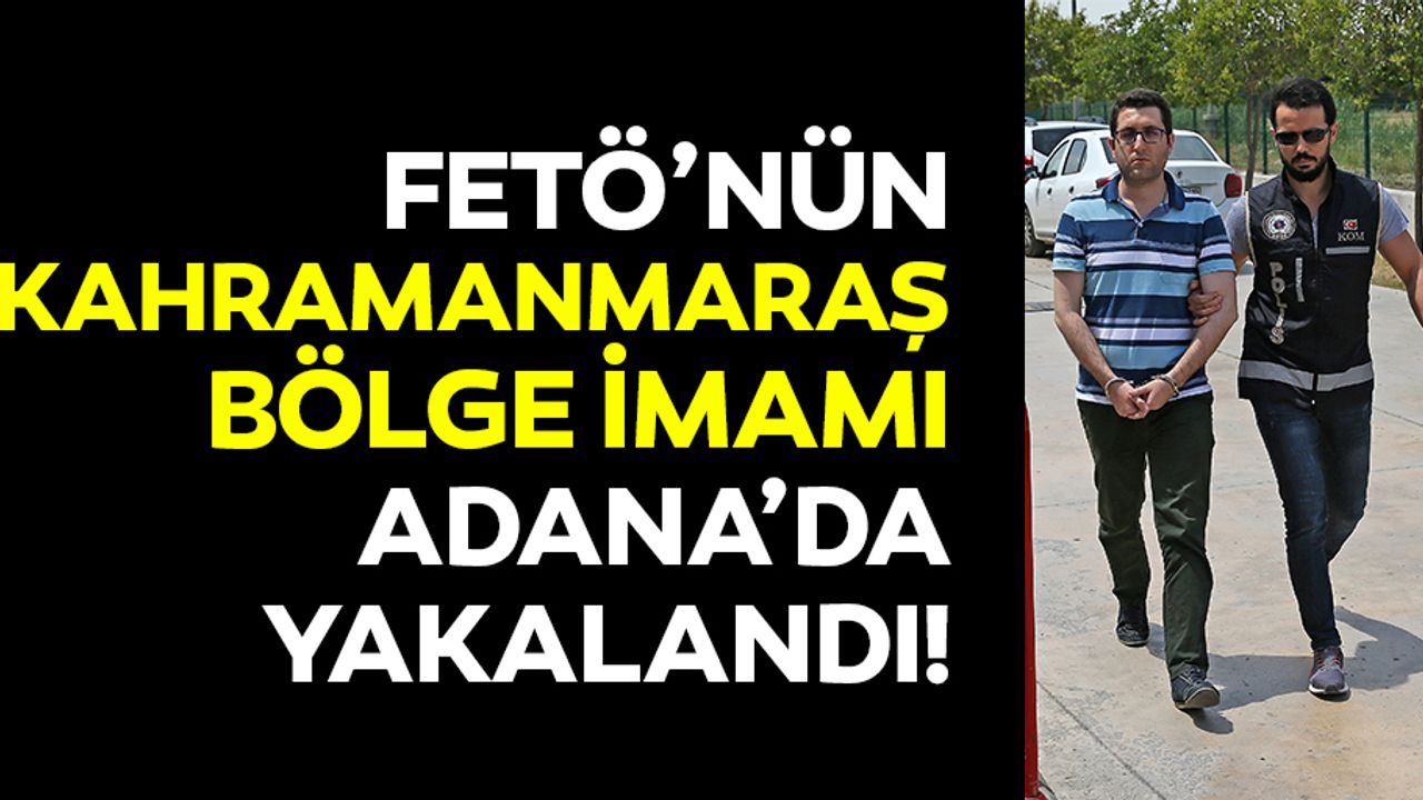 FETÖ’nün Kahramanmaraş bölge imamı Adana’da yakalandı!