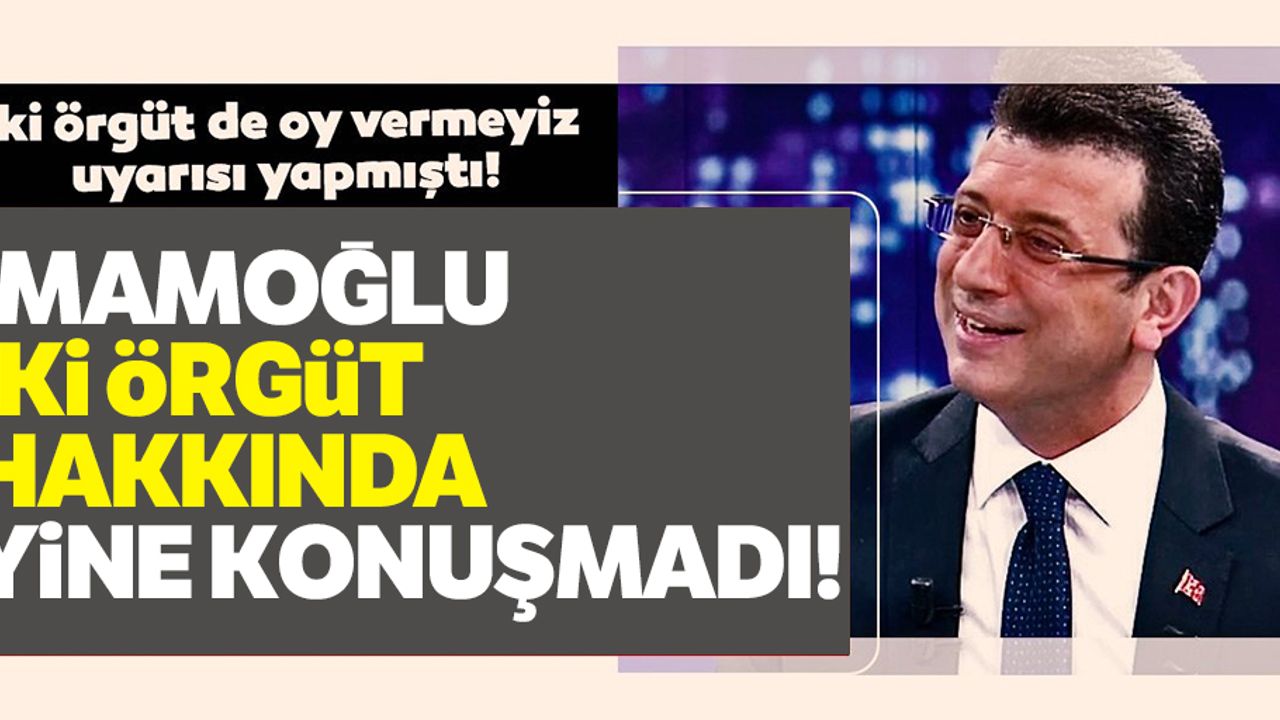 İmamoğlu 2 örgüt hakkında yine konuşamadı!