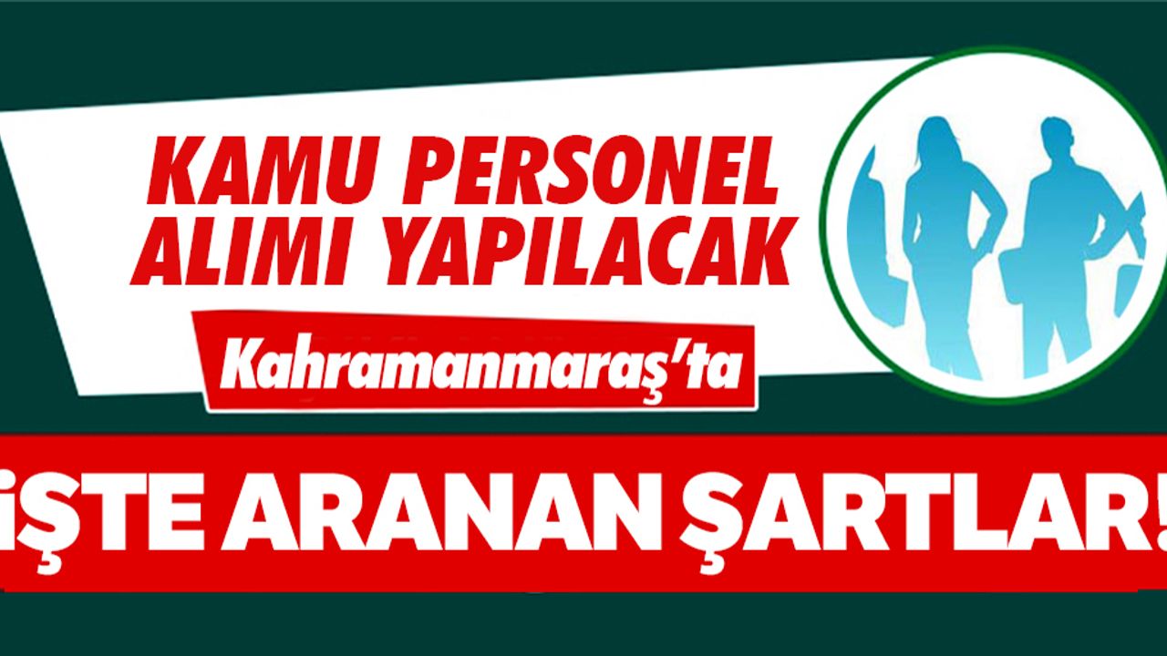 Kahramanmaraş dahil bir çok ilde kamu personeli alınacak!