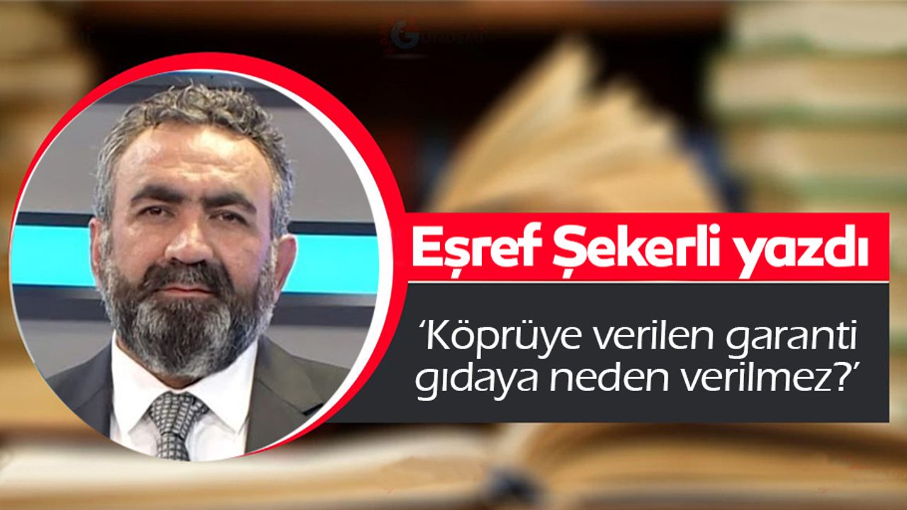 ‘Köprüye verilen garanti gıdaya neden verilmez?’
