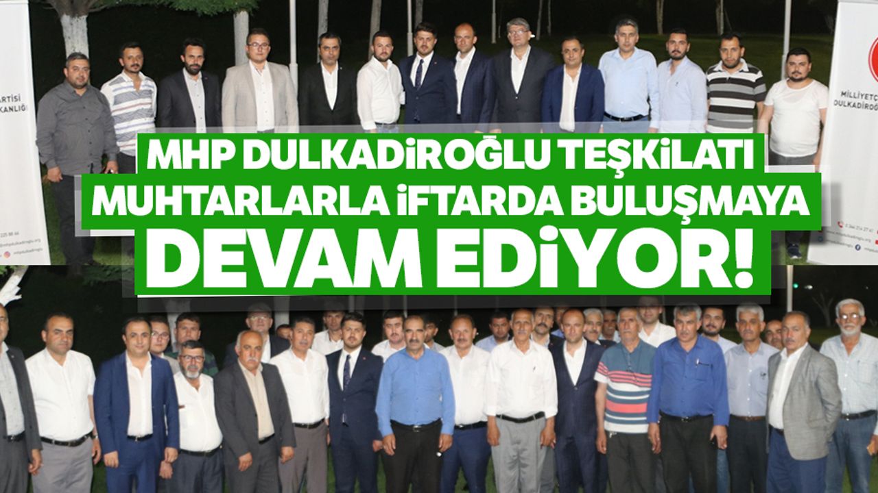 MHP Dulkadiroğlu teşkilatı muhtarlarla iftarda buluşmaya devam ediyor!