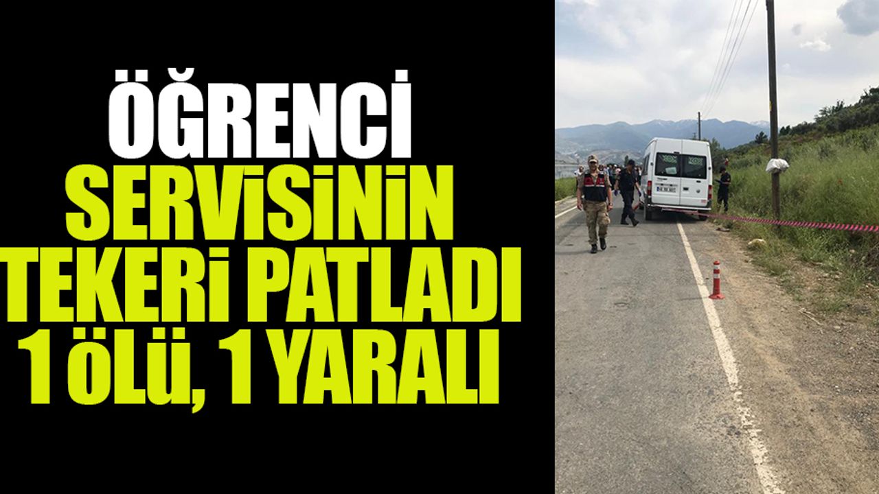 Öğrenci servisinin tekeri patladı: 1 ölü, 1 yaralı