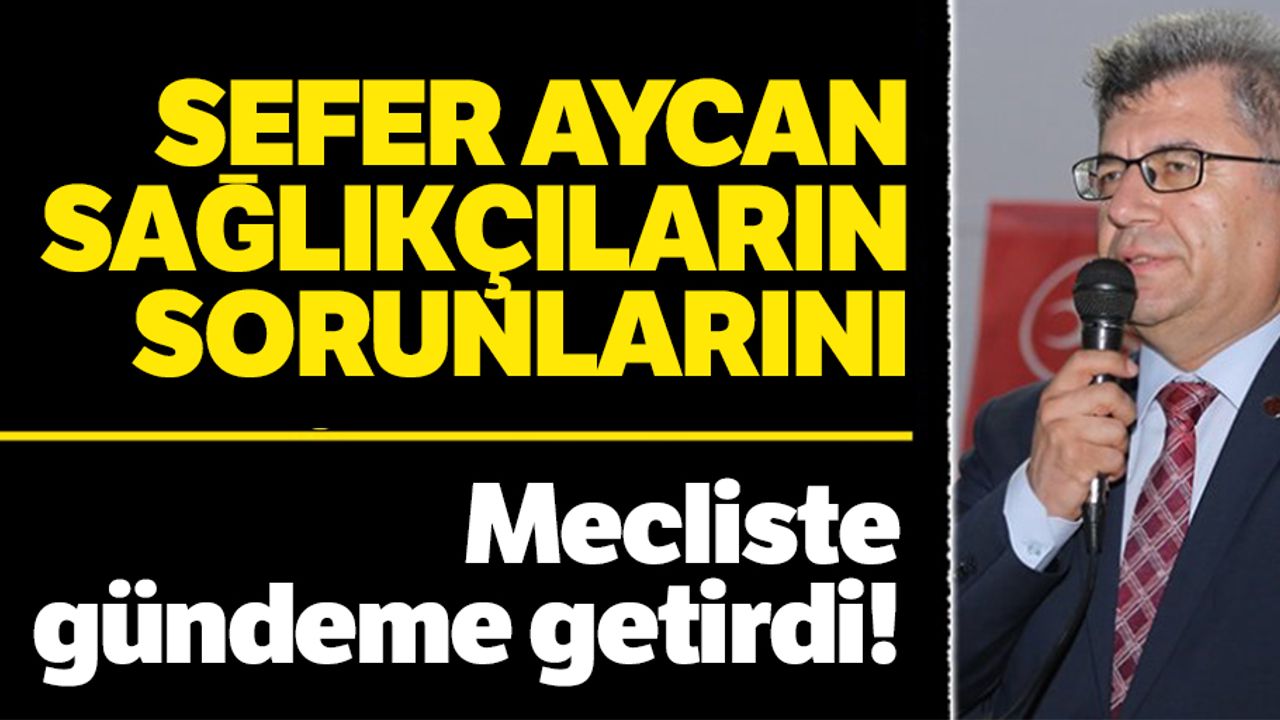 Sefer Aycan; Sağlıkçıların sorunlarını gündeme taşıdı!