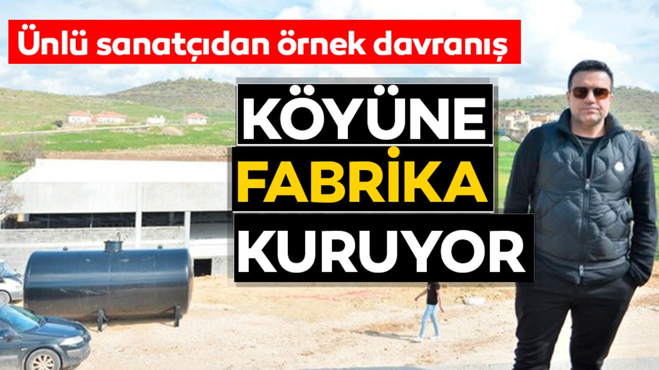 Ünlü şarkıcı Berdan Mardini köyüne fabrika kuruyor!