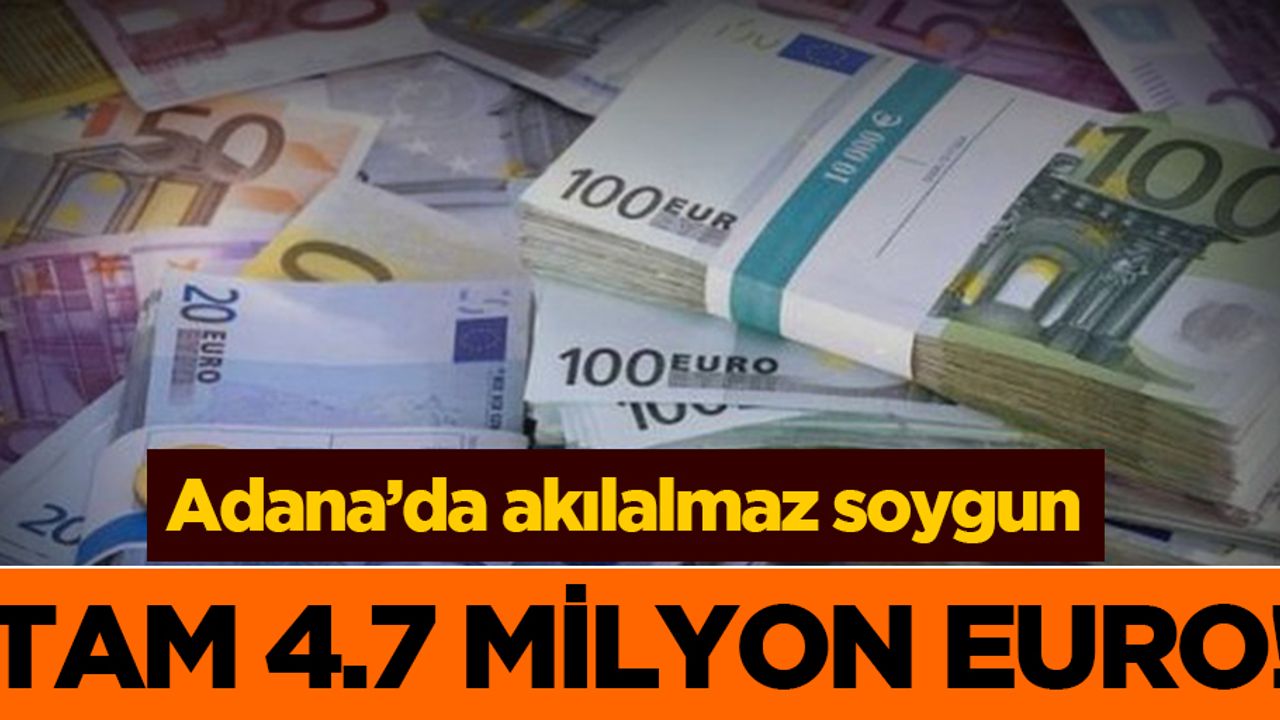 Adana'da 4 milyon 795 bin euroluk soygun