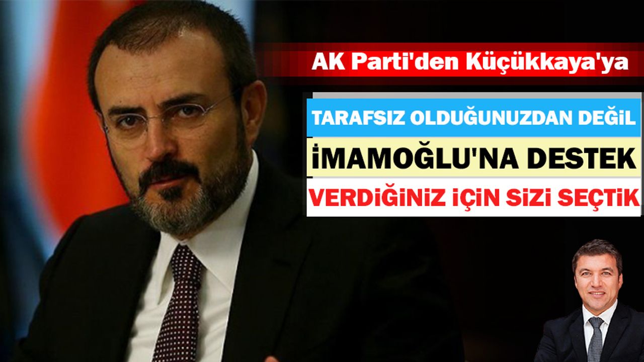 AK Parti'den Küçükkaya'ya: Tarafsız olduğunuzdan değil, İmamoğlu'na destek verdiğiniz için sizi seçtik