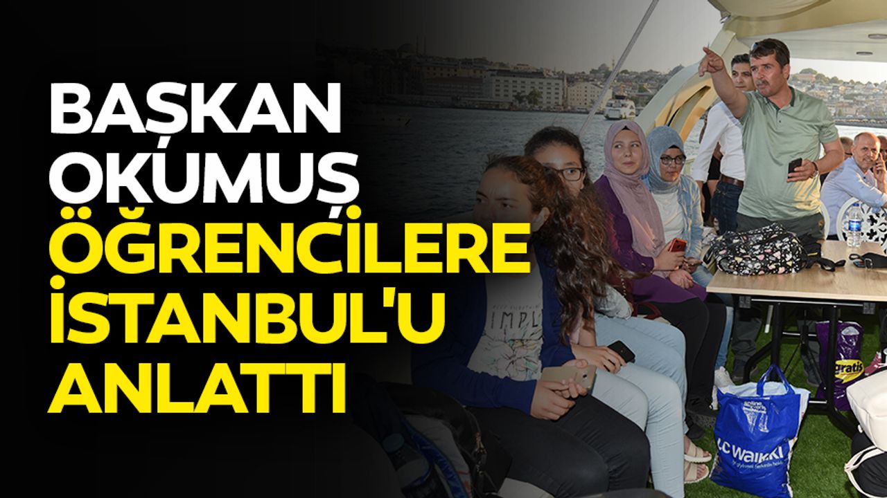 Başkan Okumuş Öğrencilere İstanbul'u Anlattı