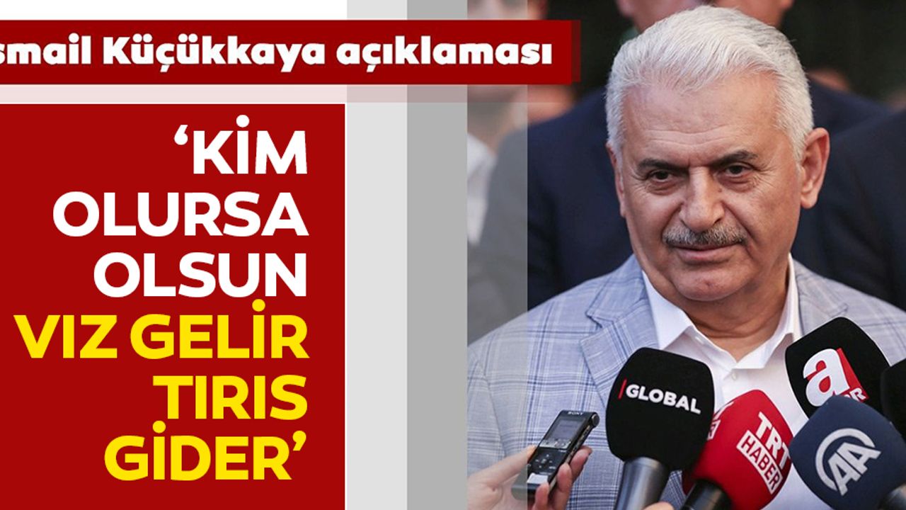Binali Yıldırım'dan İsmail Küçükkaya açıklaması