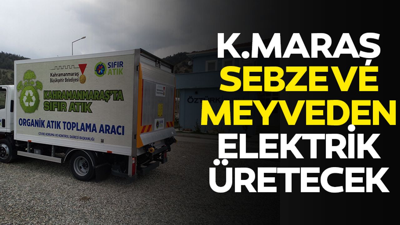 Kahramanmaraş Sebze ve Meyveden Elektrik Üretecek