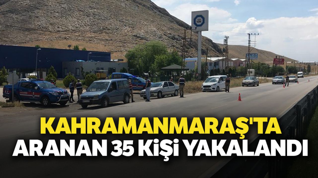 Kahramanmaraş'ta aranan 35 kişi yakalandı