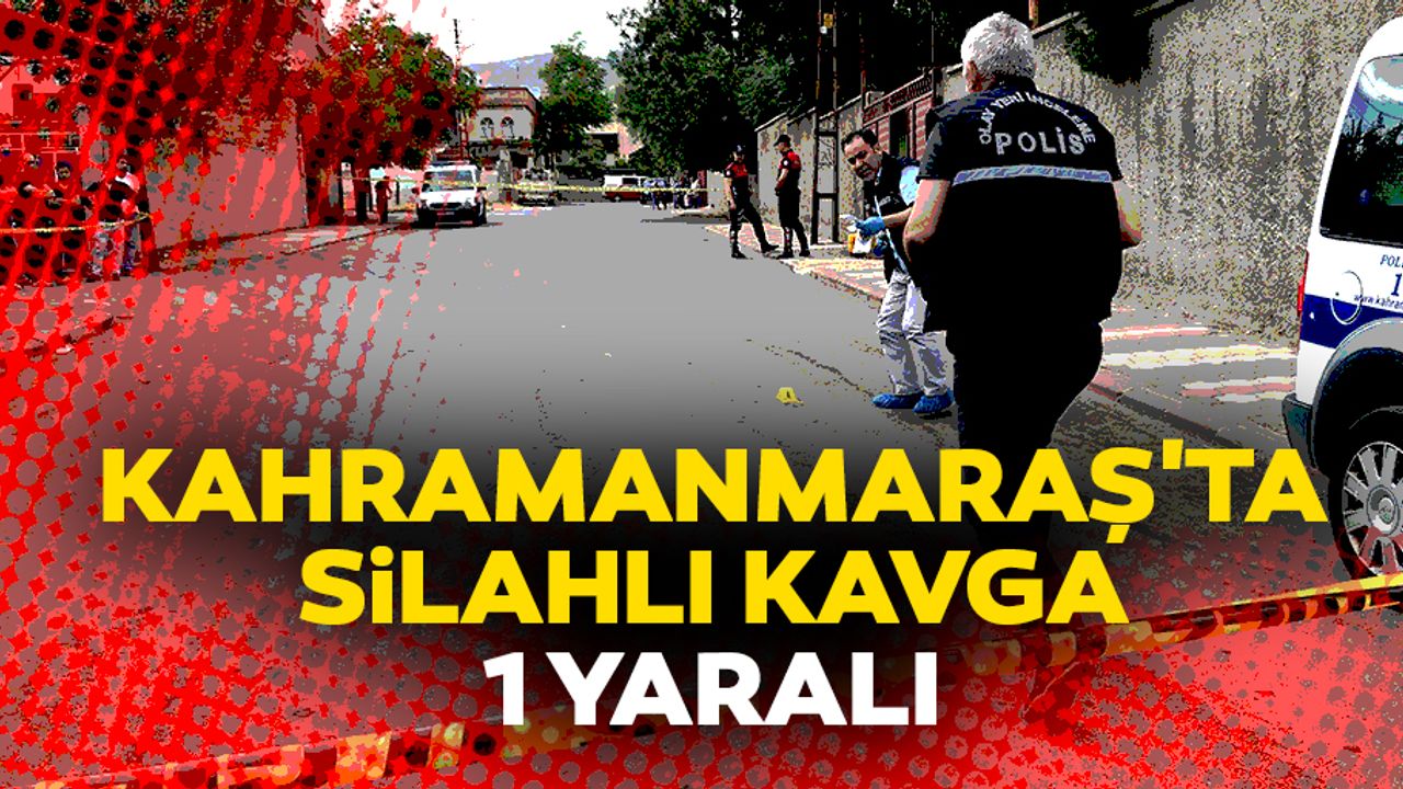Kahramanmaraş'ta Silahlı Kavga: 1 Yaralı