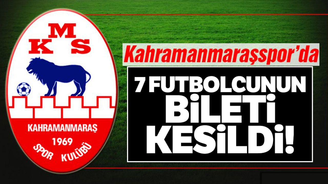 Kahramanmaraşspor’da 7 Futbolcunun bileti kesildi!