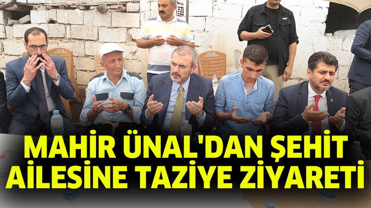 Mahir Ünal'dan Şehit Ailesine Taziye Ziyareti