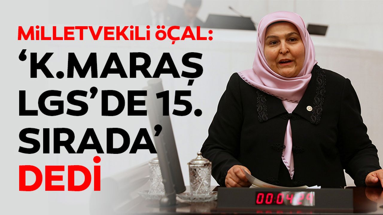 Milletvekili Öçal ‘Kahramanmaraş LGS’de 15. Sırada’ dedi