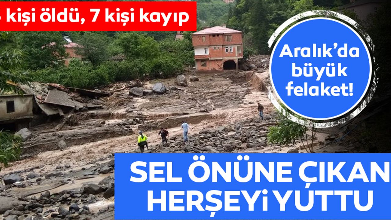 Sel felaketi, 3 kişi yaşamını yitirdi 7 kişi kayıp