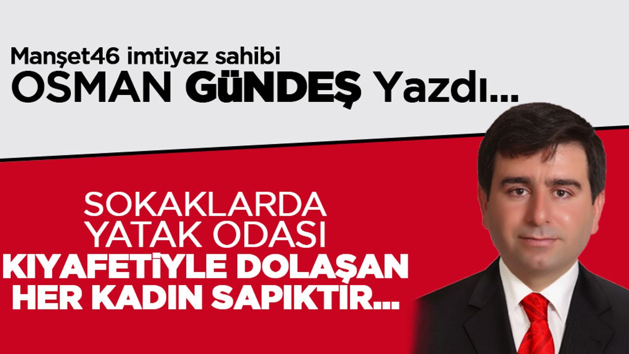 Sokaklarda yatak odası kıyafetiyle dolaşan her kadın sapıktır...