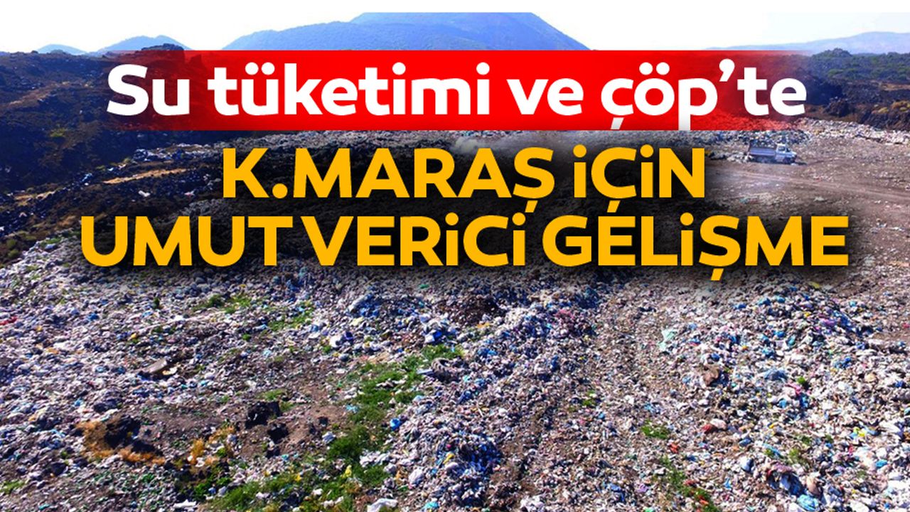 Su tüketimi ve çöp’te Kahramanmaraş için umut verici gelişme!