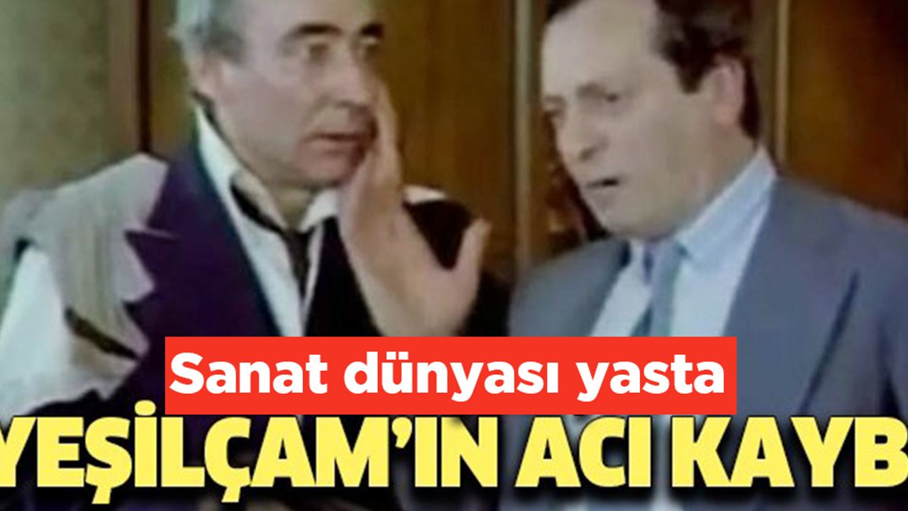 Yeşilçam'ın emektar ismi hayatını kaybetti!