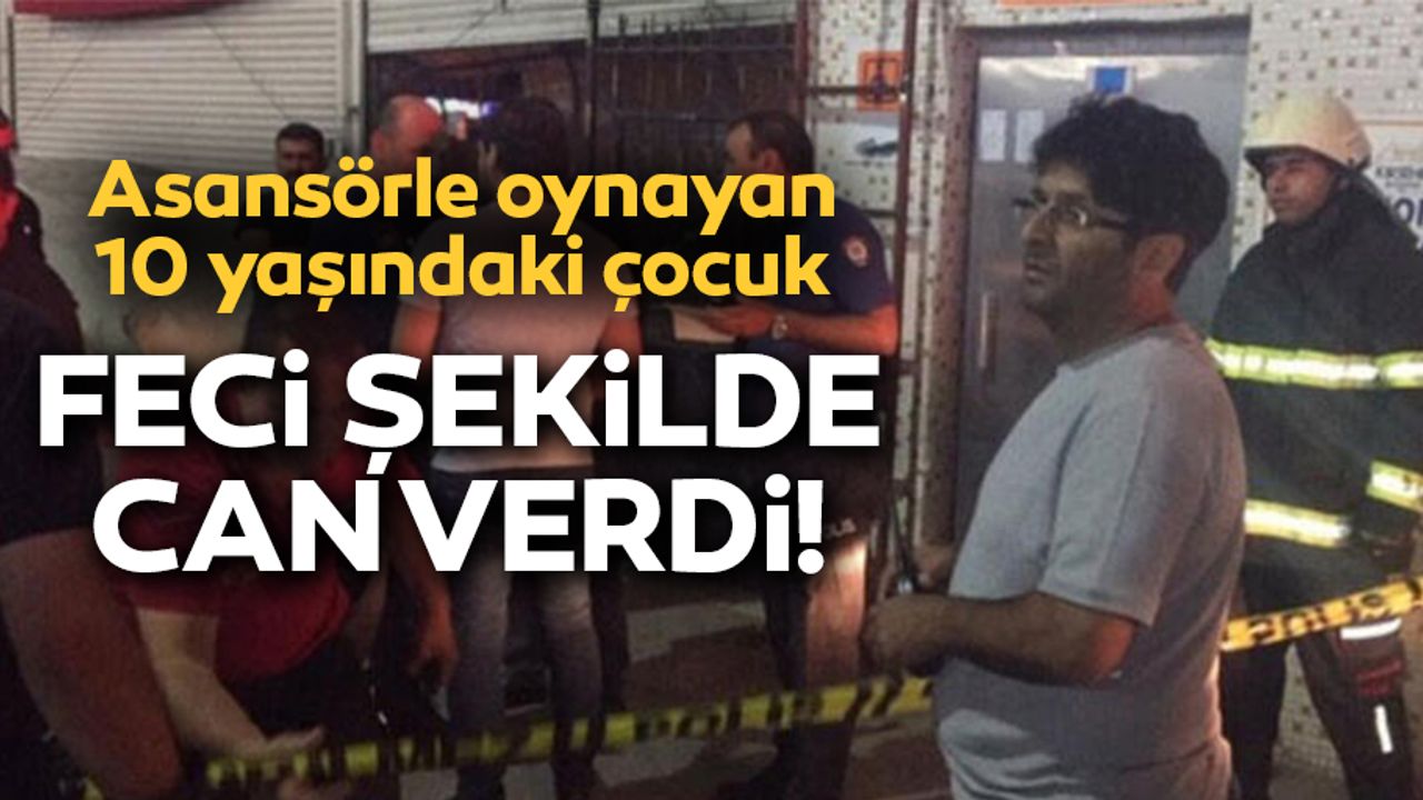 10 yaşındaki çocuk asansörde feci şekilde can verdi