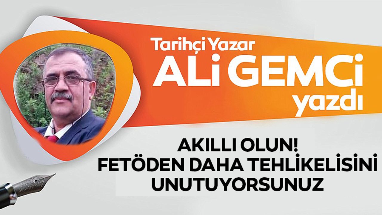 Akıllı olun! Fetö‘den daha tehlikelisini unutuyorsunuz