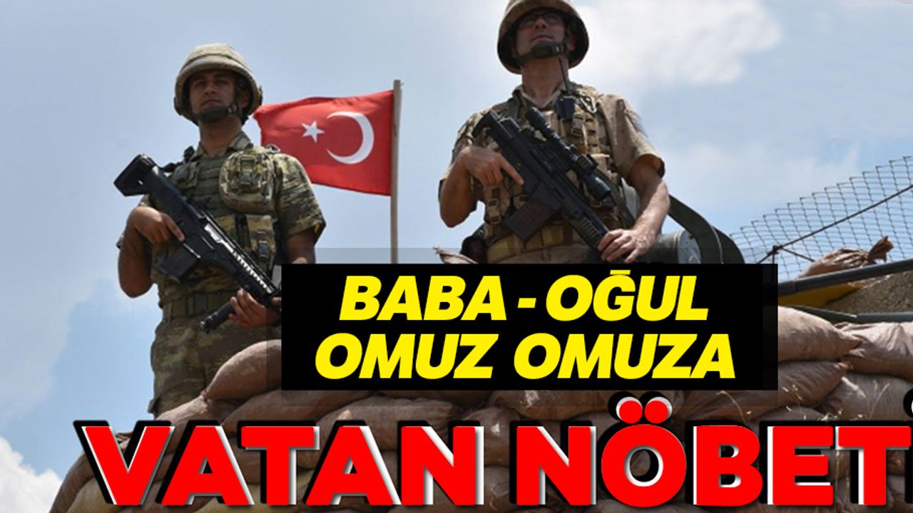 Baba oğul omuz omuza vatan nöbetinde