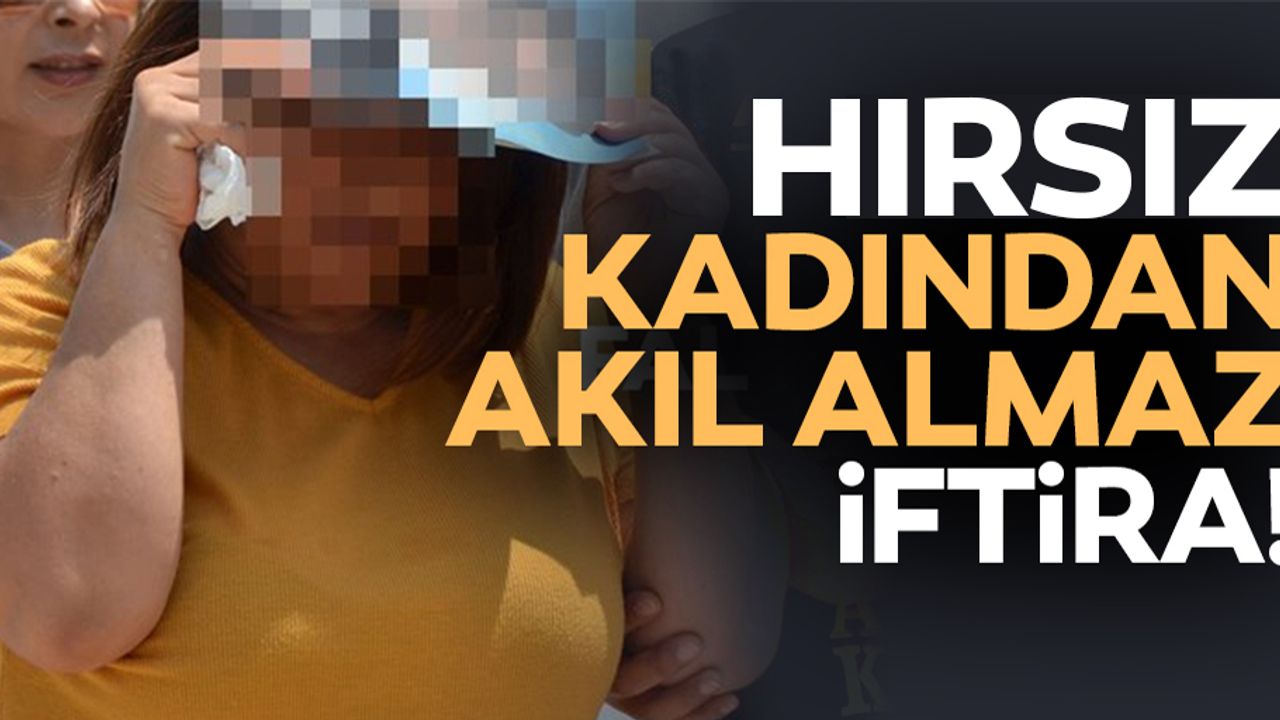 Hırsızlık zanlısı kadın: Birlikte olmak istedi, reddedince iftira attı