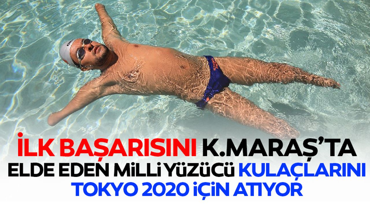 İlk Başarısını Kahramanmaraş’ta Elde Eden Milli Yüzücü Kulaçlarını Tokyo 2020 için Atıyor