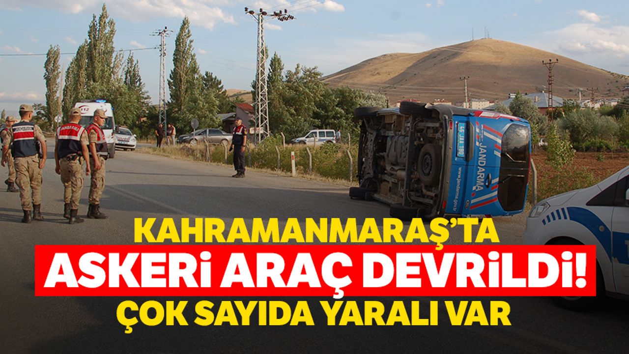 Kahramanmaraş’ta askeri araç devrildi! Çok sayıda yaralı var