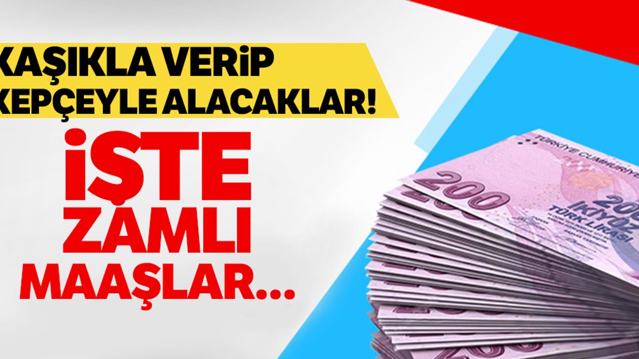 Kaşıkla verip kepçeyle alacaklar! İşte zamlı maaşlar…
