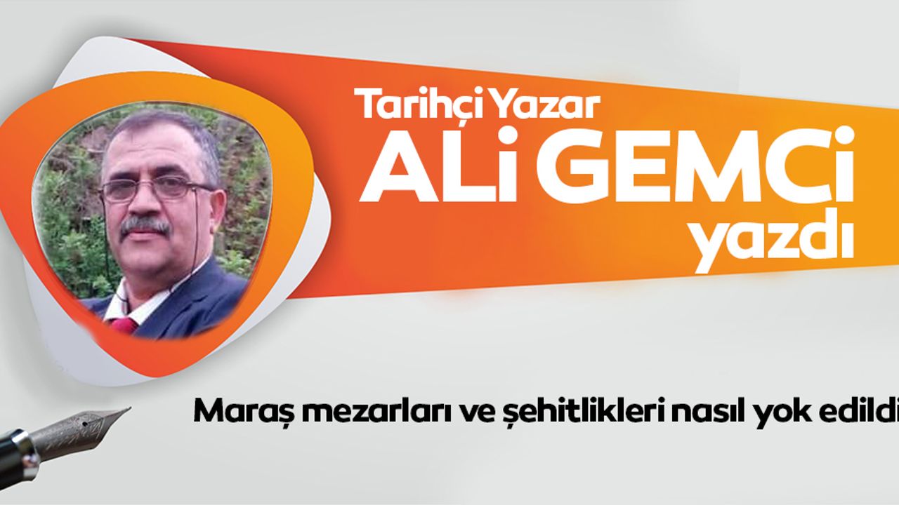 ‘Maraş Mezarları ve Şehitlikleri Nasıl Yok Edildi’