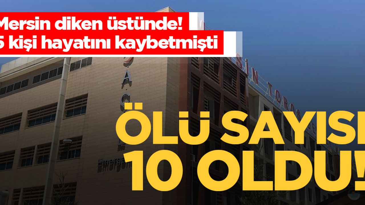 Mersin'den ölüm haberleri gelmeye devam ediyor!