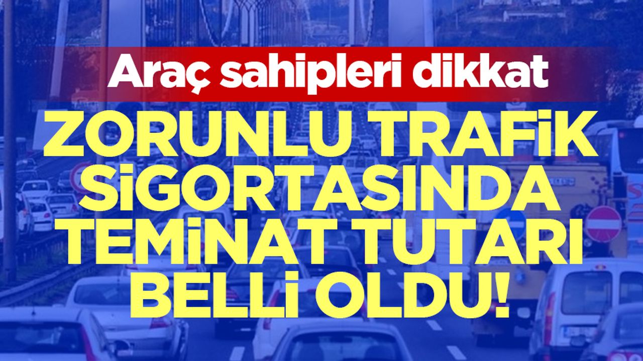 Zorunlu trafik sigortasının yeni teminat tutarları belli oldu