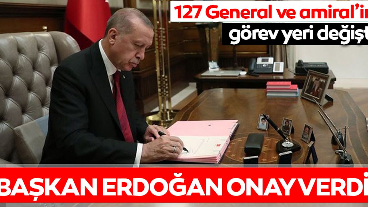 127 General ve Amiral’in görev yeri değişti