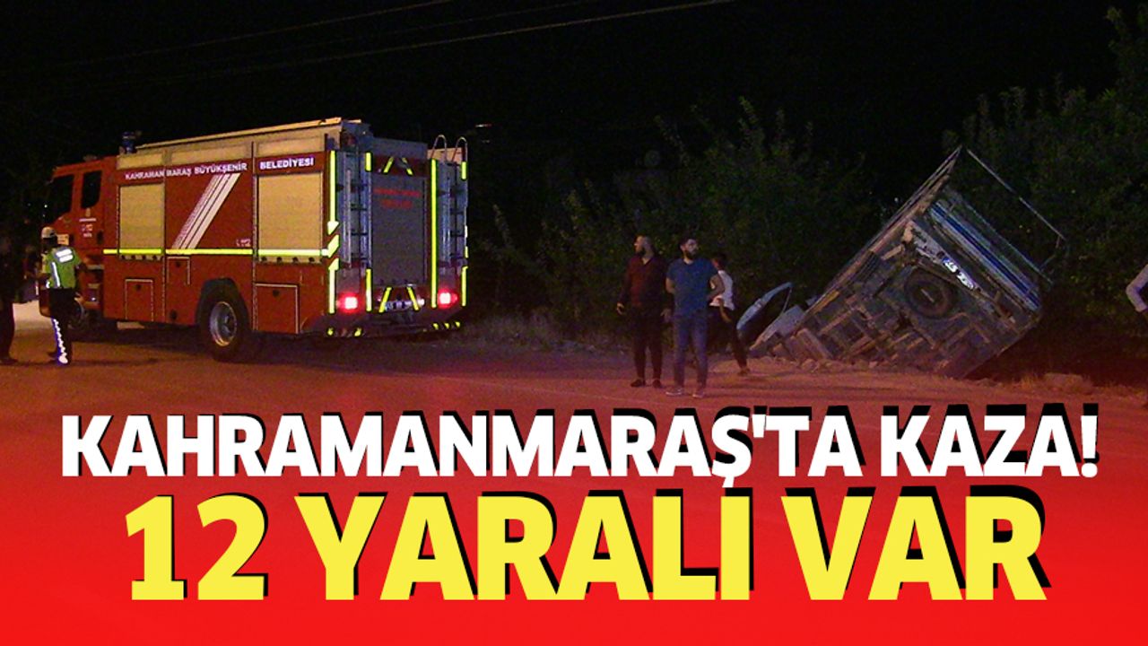 Kahramanmaraş'ta kaza! 12 yaralı var