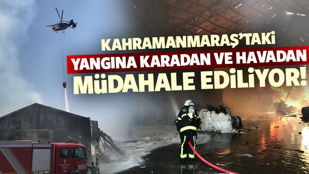 Kahramanmaraş’taki yangına karadan ve havadan müdahale ediliyor!