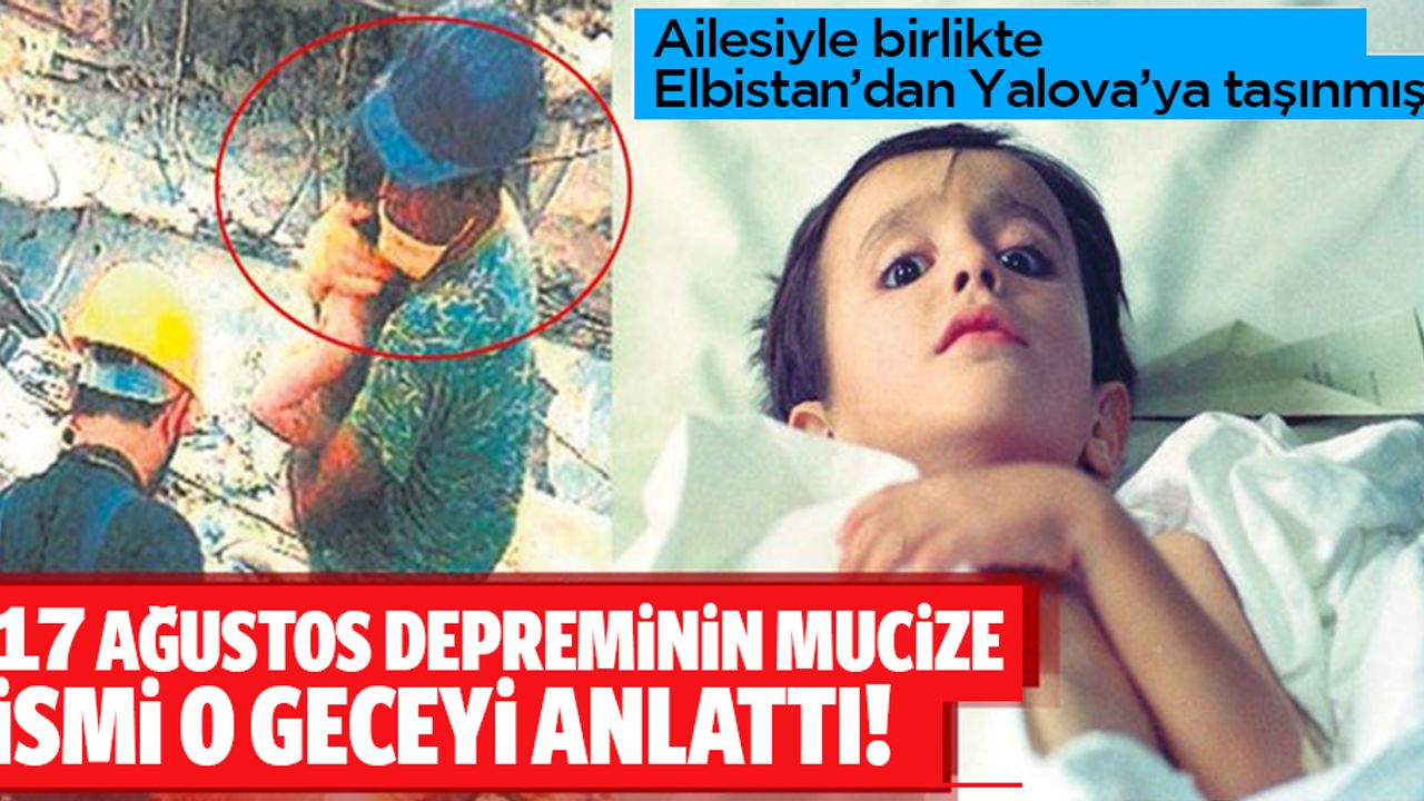 Kahramanmaraş’tan Yalova’ya taşınan 17 Ağustos depreminin mucize ismi o geceyi anlattı! 