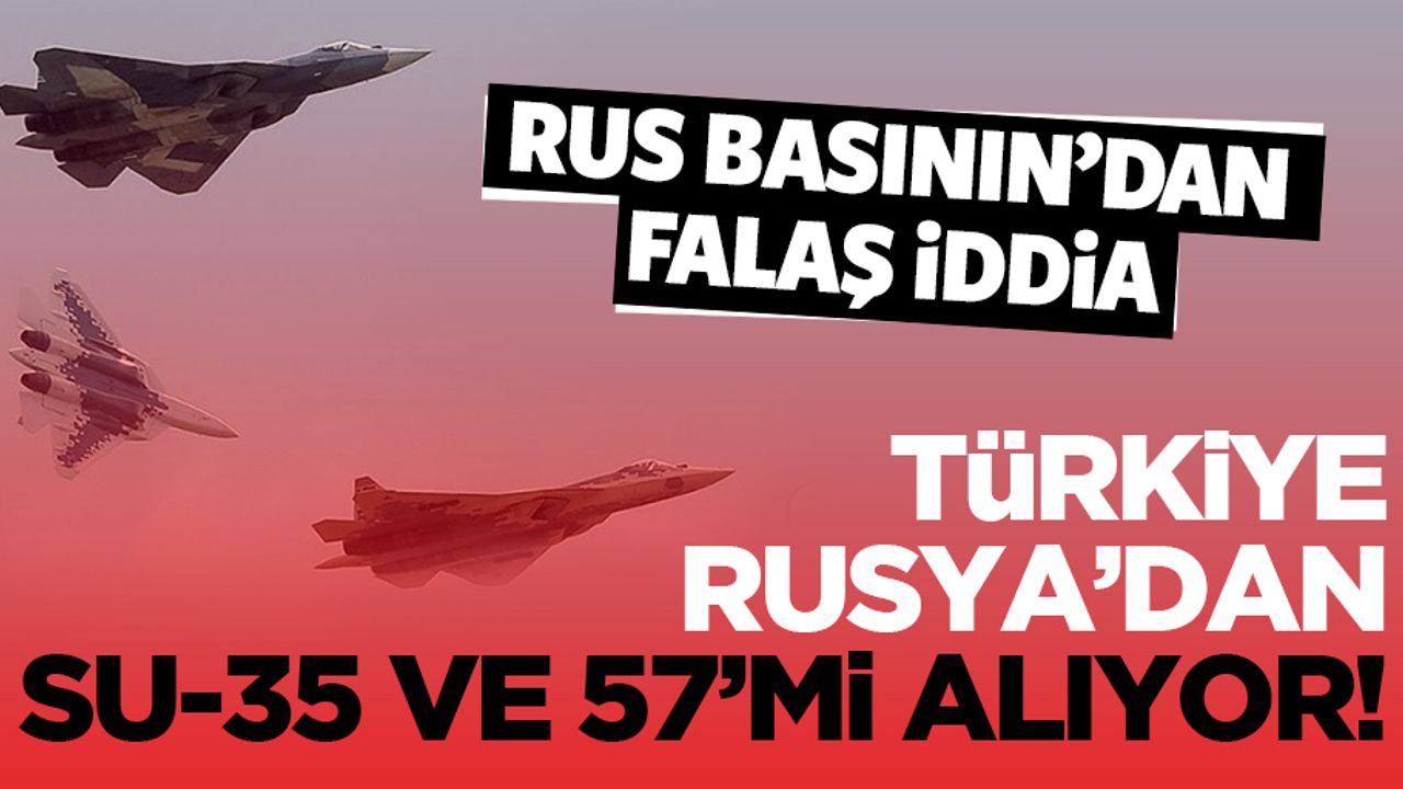 Rus basınından flaş Su-35 ve Su-57 iddiası