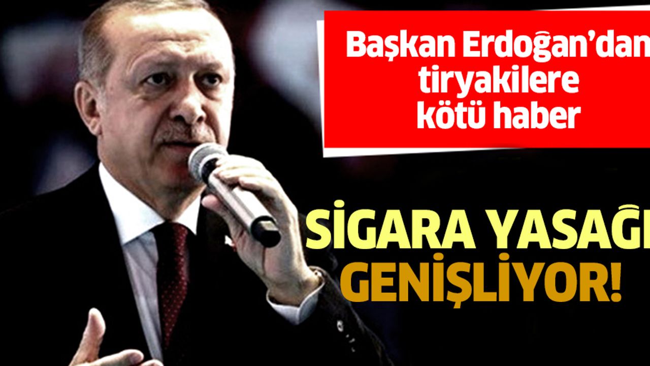 Erdoğan'dan tiryakilere kötü haber! Sigara yasağı genişliyor