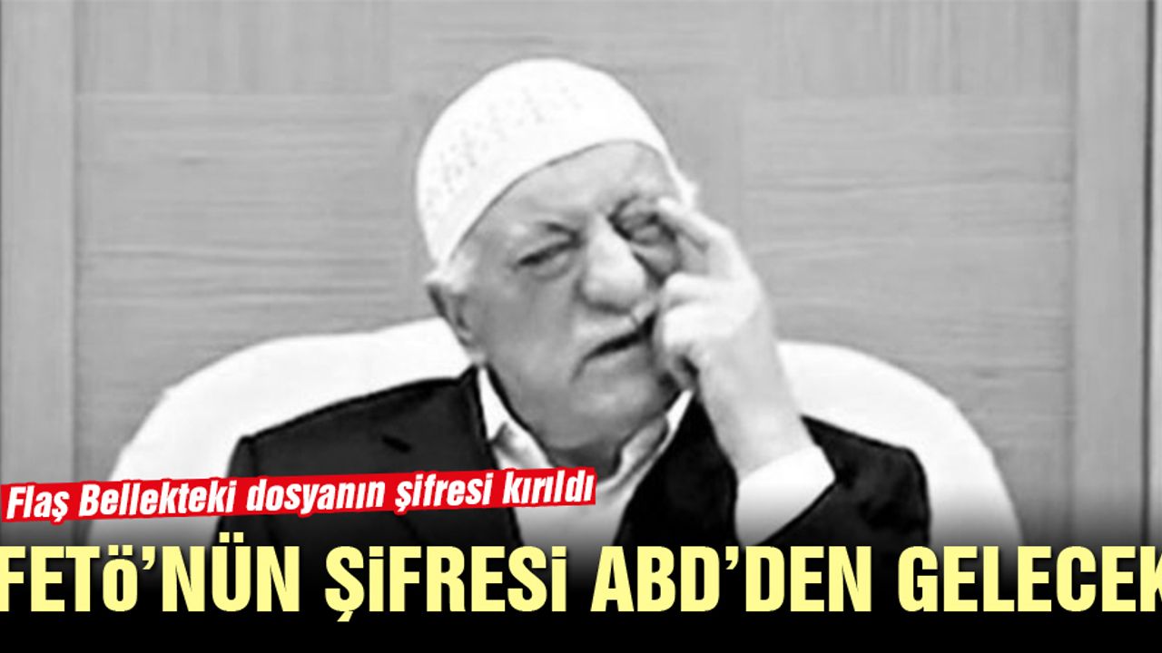 FETÖ'nün şifresi ABD'den gelecek