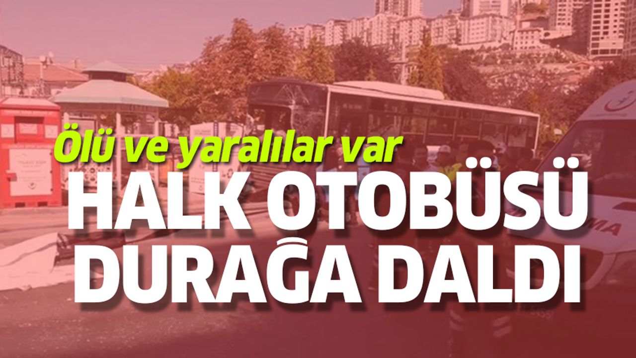 Halk otobüsü durağa daldı! Ölü ve yaralılar var