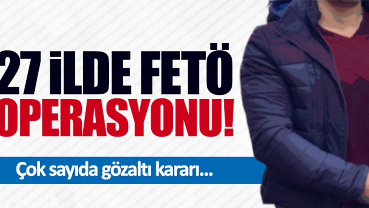 27 ilde 60 şüpheli hakkında yakalama kararı