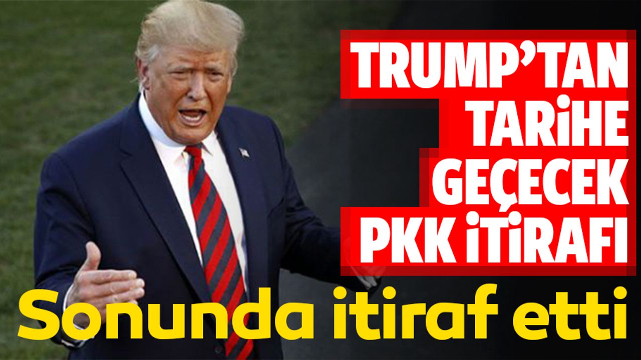 ABD Başkanı Trump'tan tarihe geçecek PKK itirafı