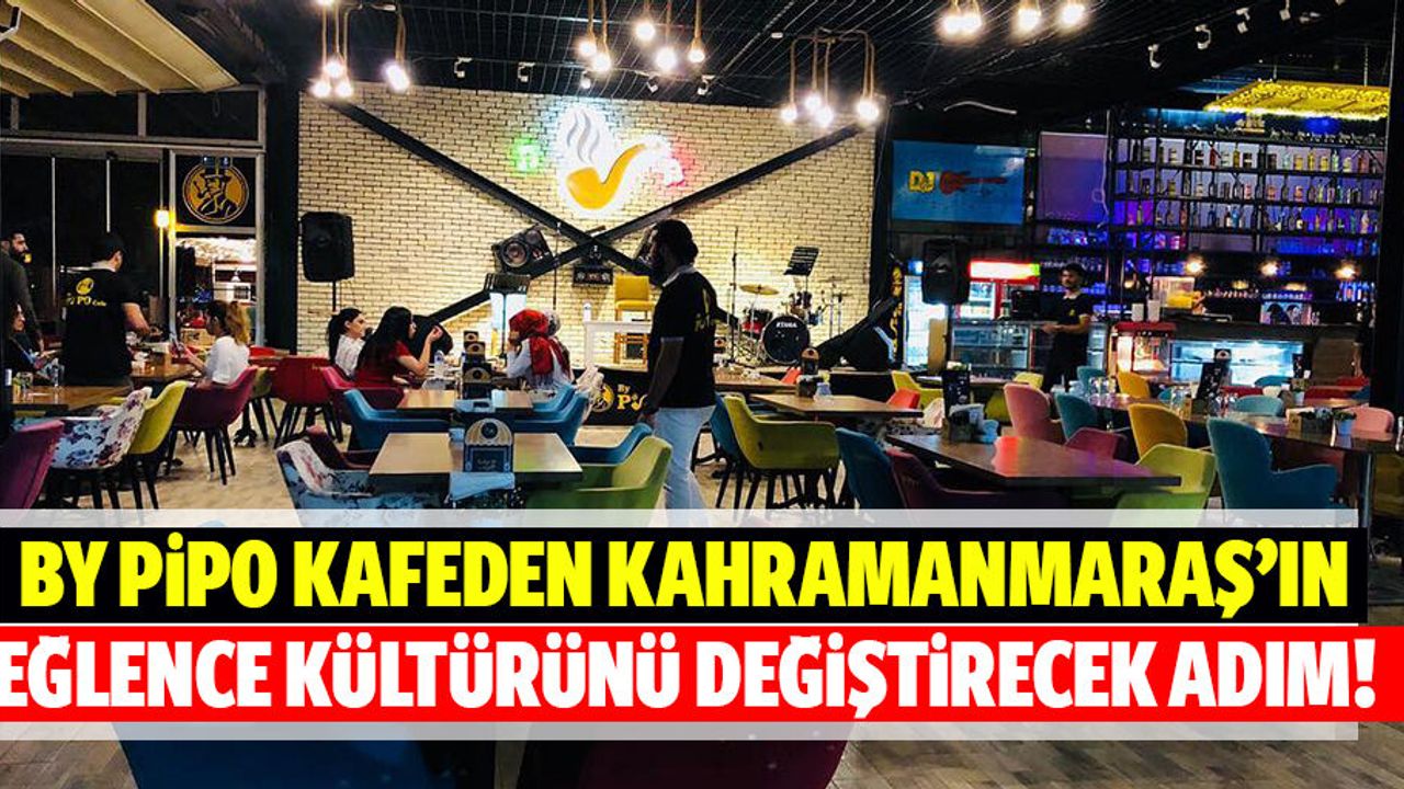 By Pipo kafeden Kahramanmaraş’ın eğlence kültürünü değiştirecek adım!