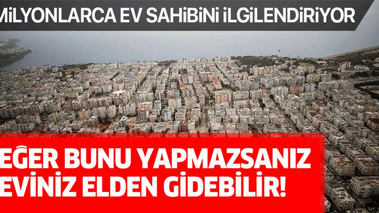 Ev sahipleri dikkat! Bunu yapmazsanız eviniz elinizden gidebilir