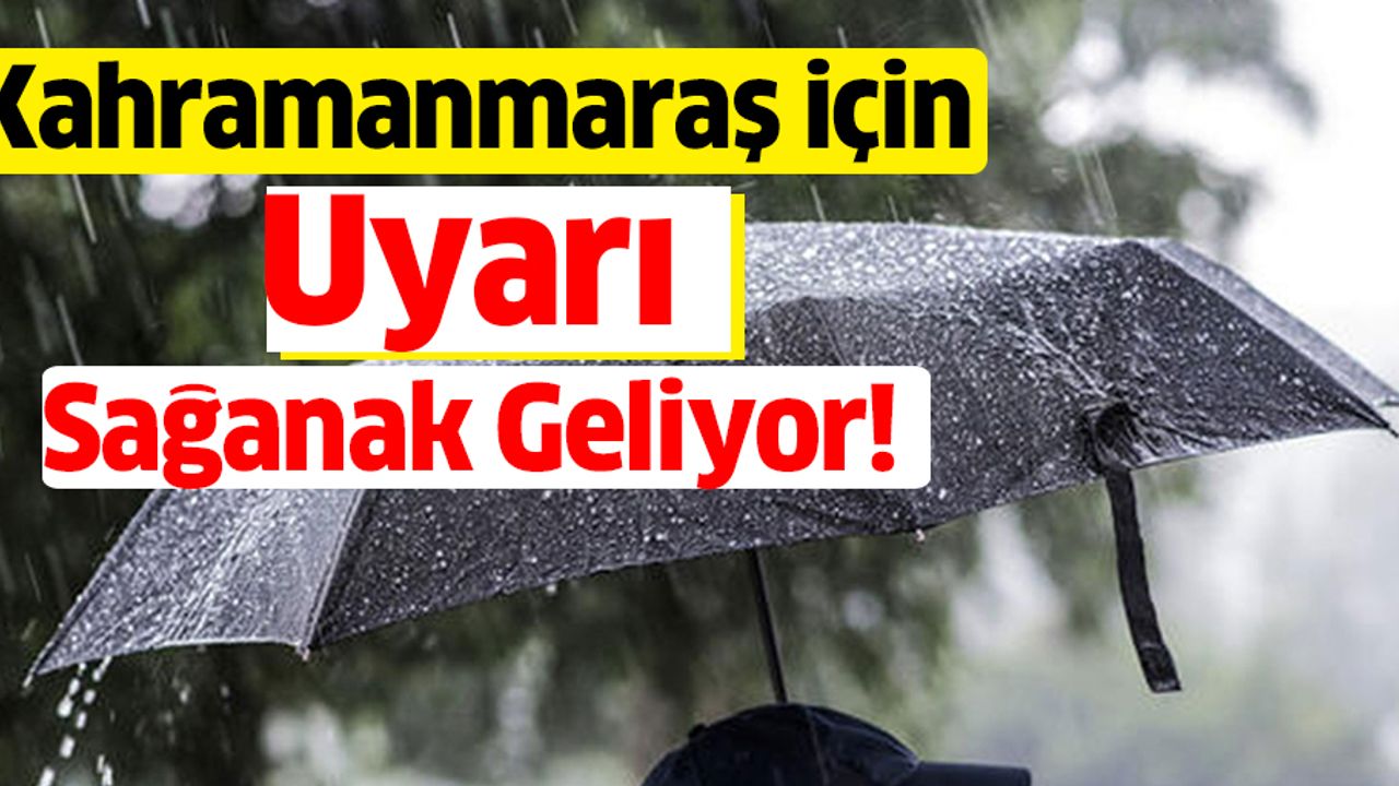 Kahramanmaraş için Uyarı 'Sağanak Geliyor'