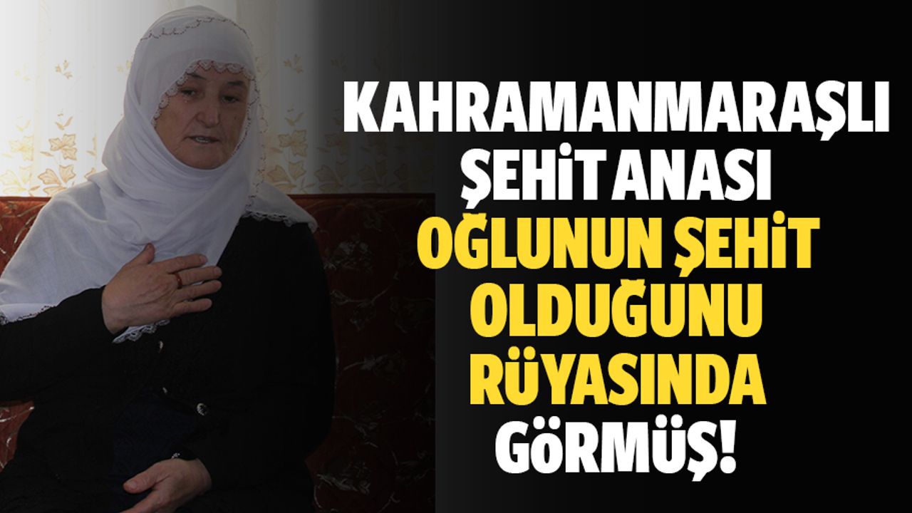 Kahramanmaraşlı şehit anası, oğlunun şehit olduğunu rüyasında görmüş!