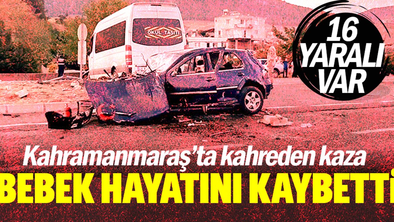 Kahramanmaraş’ta kahreden kaza! Bebek hayatını kaybetti, onlarca yaralı var