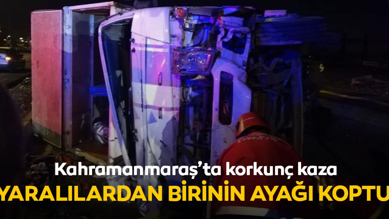 Kahramanmaraş’ta korkunç kaza! Ayağı koptu